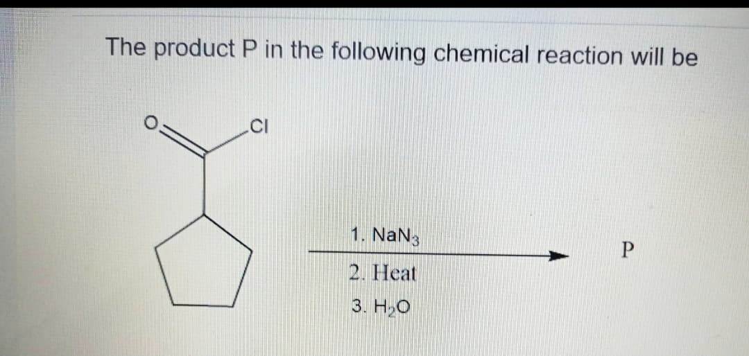The product P in the following chemical reaction will be
1. NaN3
2. Heat
3. H₂O