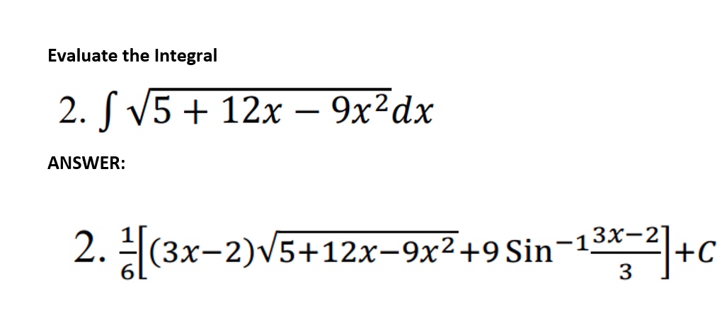 Evaluate the Integral
2. S V5 + 12x – 9x²dx
-
ANSWER:
2. (3x-2)v5+12x-9x²+9Sin¬13*-2|+C
(3х-2)
