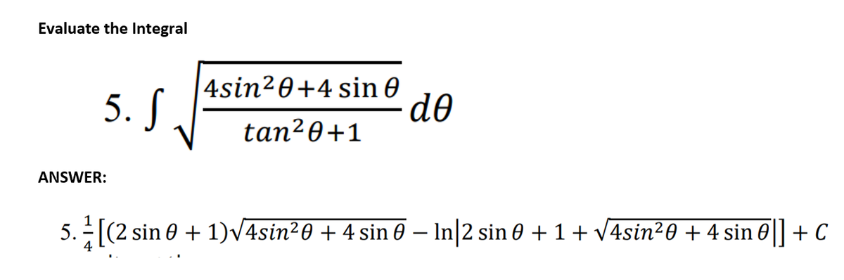 Evaluate the Integral
4sin²0+4 sin 0
5. S
de
tan²0+1
ANSWER:
5. - [(2 sin 0 + 1)V4sin²0 + 4 sin 0 – In|2 sin 0 + 1+ v4sin²0 + 4 sin 0|| + C
