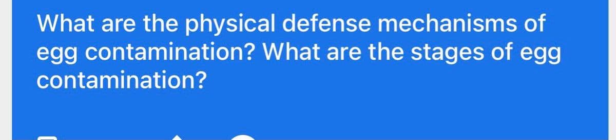 What are the physical defense mechanisms of
egg contamination? What are the stages of egg
contamination?
