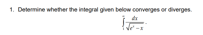 1. Determine whether the integral given below converges or diverges.
dx
- x
