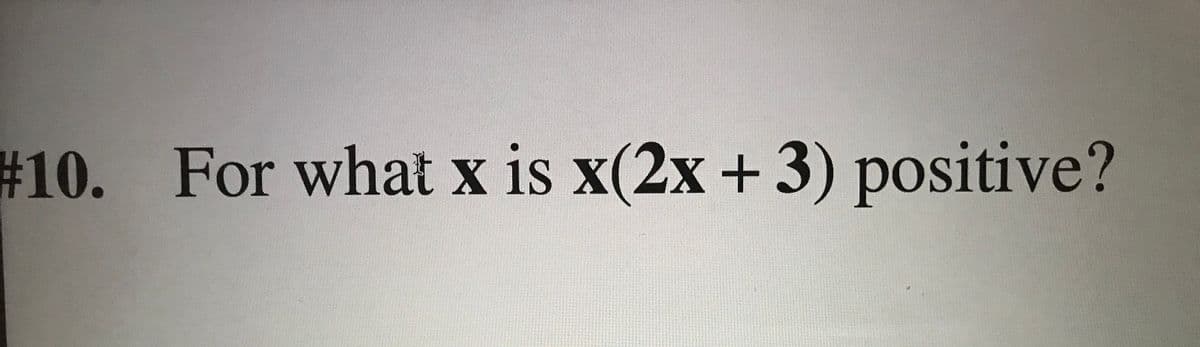 #10. For what x is x(2x + 3) positive?
