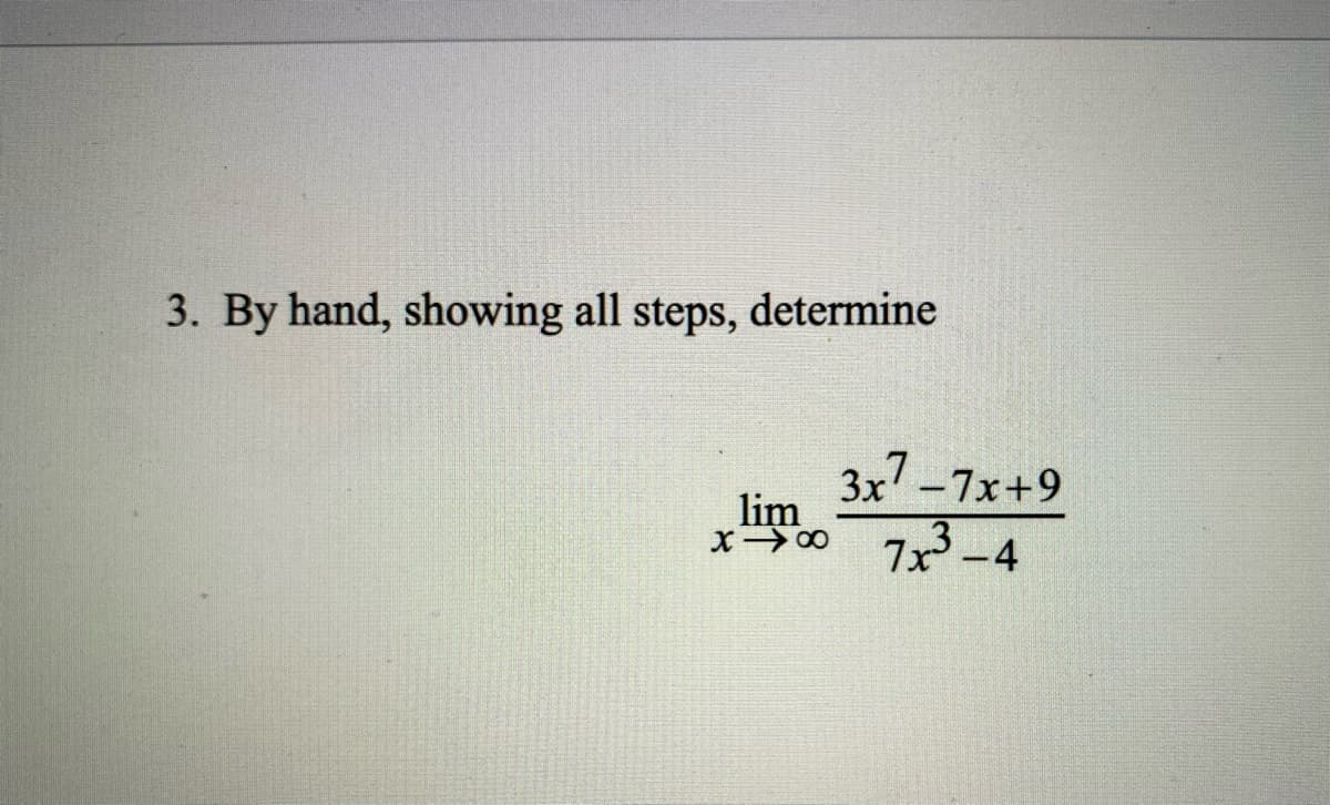 3. By hand, showing all steps, determine
7.
3x'-7x+9
lim
7x-4
X00
