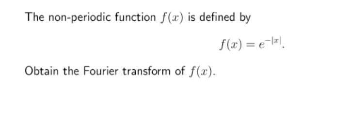 The non-periodic function f(x) is defined by
f(x) = e-l=l.
Obtain the Fourier transform of f(x).

