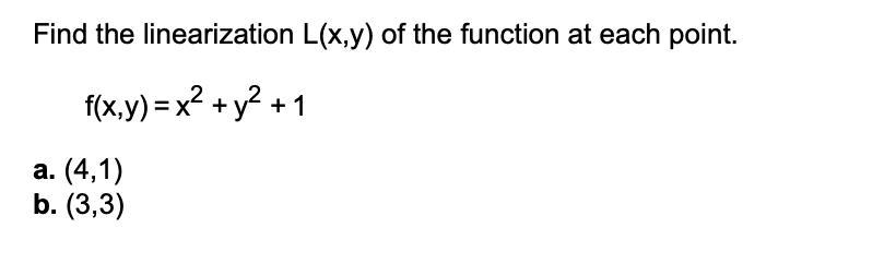 Find the linearization L(x,y) of the function at each point.
f(x,y) = x? + y? + 1
а. (4,1)
b. (3,3)
