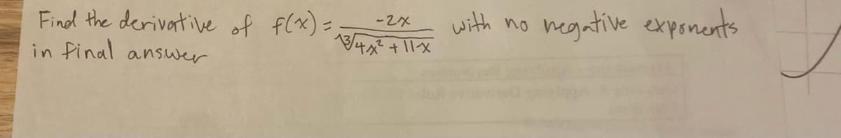Find the derivative of f(x) =
in final answer
-2x
13/4x² +11x
with no
negative exponents