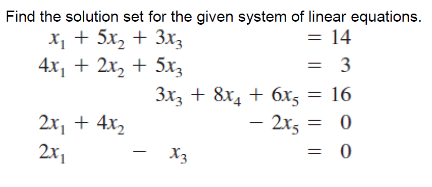 Find the solution set for the given system of linear equations.
x₁ + 5x₂ + 3x3
= 14
4x₁ + 2x₂ + 5x3
2x₁ + 4x₂
2x₁
-
3
16
0
= 0
3x3 + 8x₁ + 6x5 =
4
- 2x5
X3
=