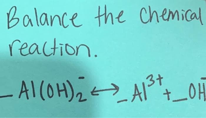 Balance the chemical
reaction.
- Al(OH)₂_A1³+ + OH