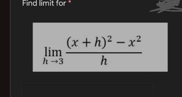 Find limit for
(x + h)2 – x2
lim
h 3
-
