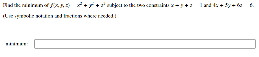 Find the minimum of f(x, y, z) = x² + y + z? subject to the two constraints x + y + z = 1 and 4x + 5y + 6z = 6.
%3|
(Use symbolic notation and fractions where needed.)
minimum:
