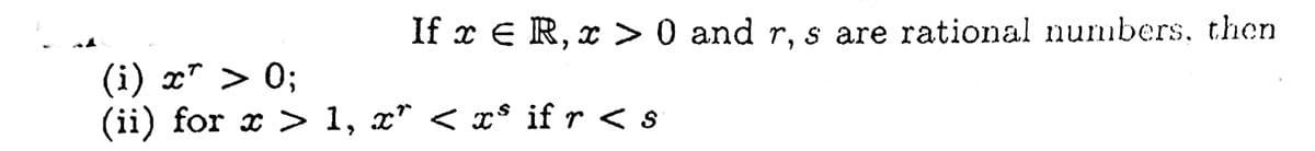 If x = R, x > 0 and r, s are rational numbers, then
(i) x² > 0;
(ii) for x > 1, x" < x³ if r < s