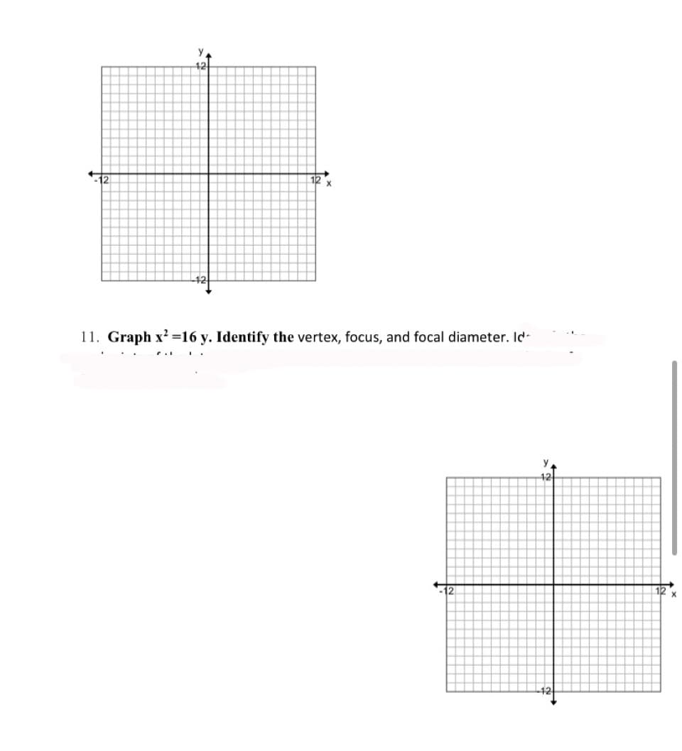 12
42
11. Graph x? =16 y. Identify the vertex, focus, and focal diameter. Id-
-12
