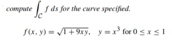 compute f ds for the curve specified.
f(x, y) = /T+9xy, y=x³ for 0 < x < 1
