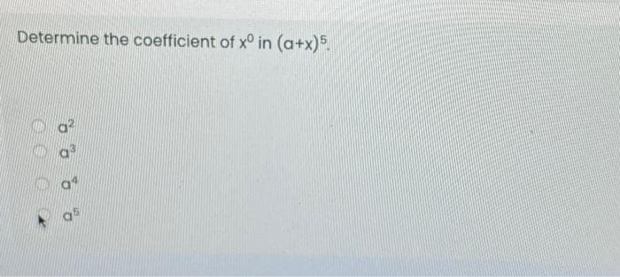 Determine the coefficient of x° in (a+x)5.
