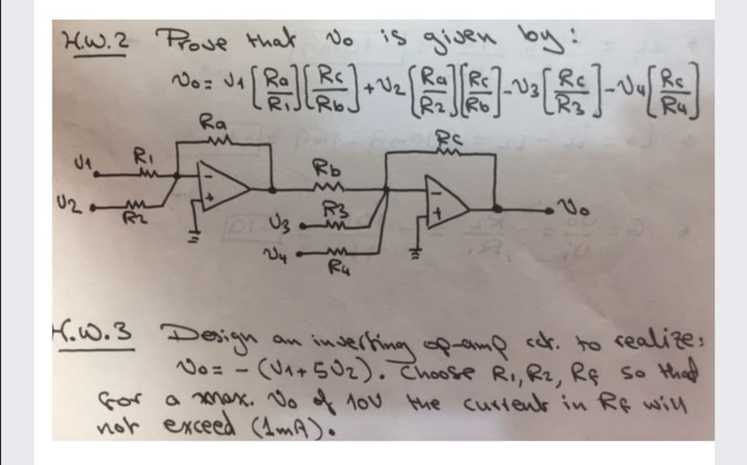 HW.2 Pove that No is given by:
Noz Va [ Ral Rs
+V2
Ra
RI
Rb
No
R3
L01 03M
Ru
Kw.3 Deign an inderting o p cot. to realize:
No= - (Ua+ 5z) Thoose RI, R2, Rf so thad
for a 2masx. No of 1ou the custenb in Rf will
nor exceed (AmA)
