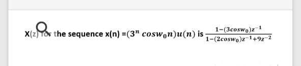 X(z) Tor the sequence x(n) =(3" coswon)u(n) is-
1-(3coswo)z 1
1-(2coswo)z-1+9z-2
