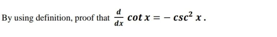 By using definition, proof that
cot x = – csc² x.
dx
|
