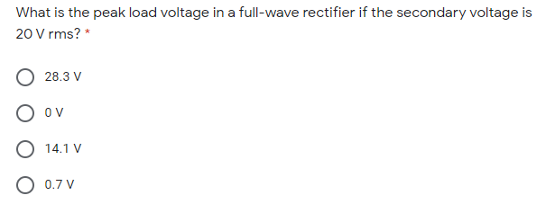 What is the peak load voltage in a full-wave rectifier if the secondary voltage is
20 V rms? *
28.3 V
O ov
O 14.1 V
O 0.7 V
