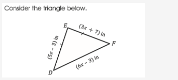 Consider the triangle below.
(3x + 7) in
(6x - 3) in
D'
(5x - 3) in
