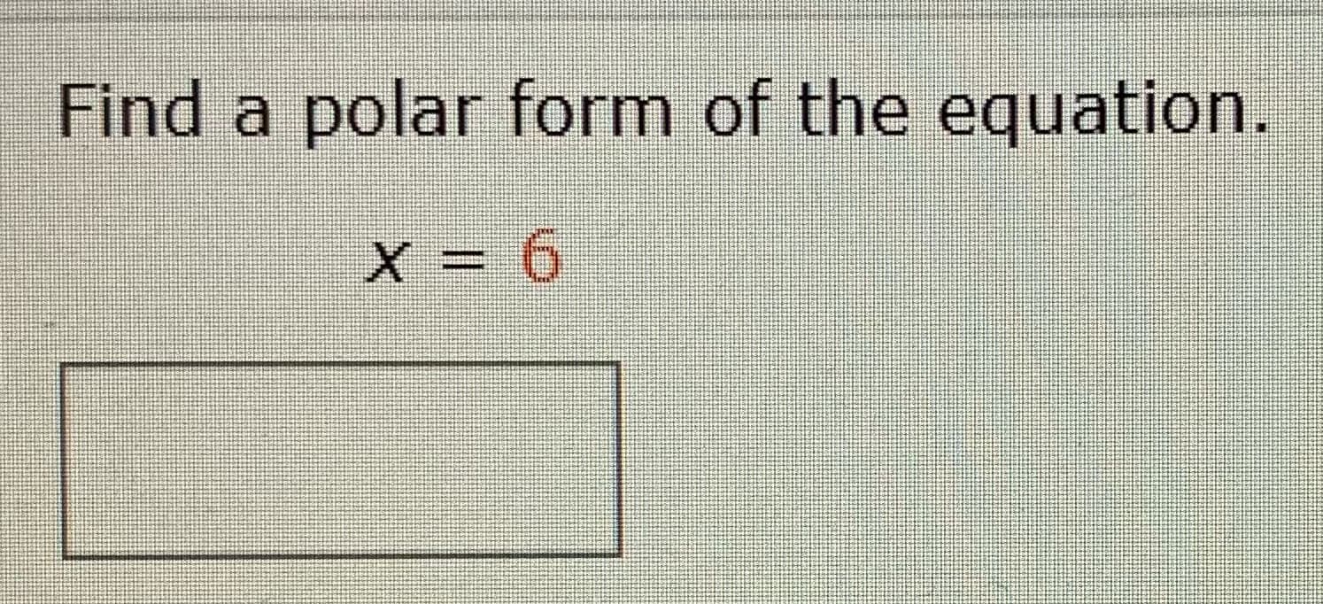 Find a polar form of the equation.
X = 6
.
