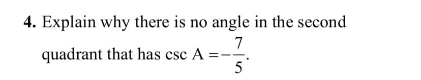 4. Explain why there is no angle in the second
7
quadrant that has csc A =
5

