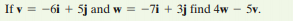 If v = -6i + 5j and w = -7i + 3j find 4w
