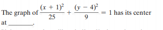 (x + 1)?
(y – 4)?
The graph of
25
1 has its center
9.
at
