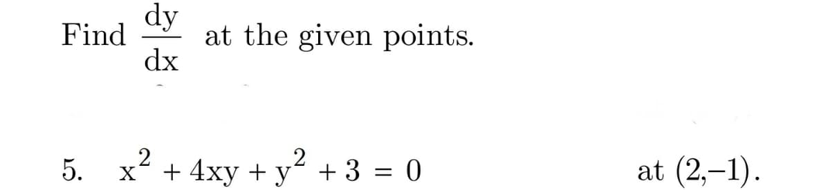 dy
at the given points.
dx
Find
2
x´ + 4xy + y² + 3 = 0
at (2,-1).
5.
