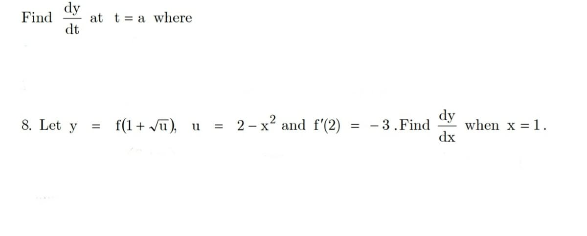 dy
Find
at
dt
t = a where
8. Let y
f(1+ Ju), u = 2-x² and f'(2) = – 3.Find
dy
when x = 1.
%3|
dx
