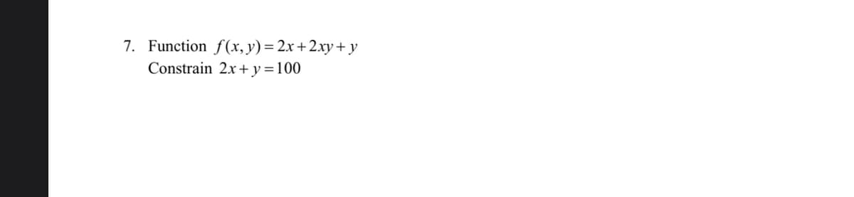 7. Function f(x, y)= 2x+2xy+y
Constrain 2x+y=100
