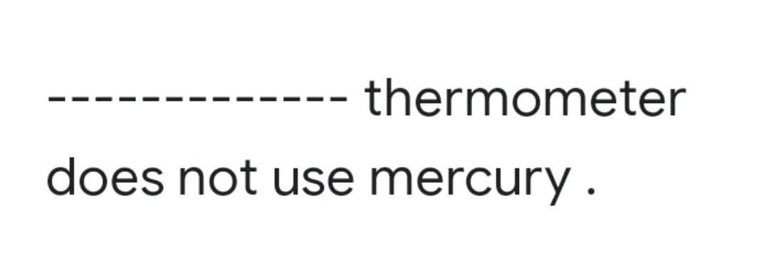 -
thermometer
does not use mercury.