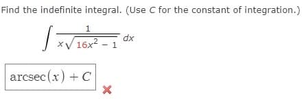 Find the indefinite integral. (Use C for the constant of integration.)
1
16x2
xp
1
arcsec (x) + C
