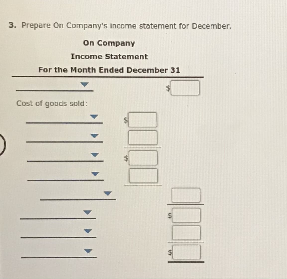 3. Prepare On Company's income statement for December.
On Company
Income Statement
For the Month Ended December 31
Cost of goods sold:
