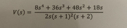 V(s) =
85¹ +365³ +48s² + 18s
2s(s+ 1)² (s+2)