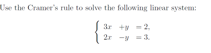 Use the Cramer's rule to solve the following linear system:
3x +y = 2,
2α
= 3.
