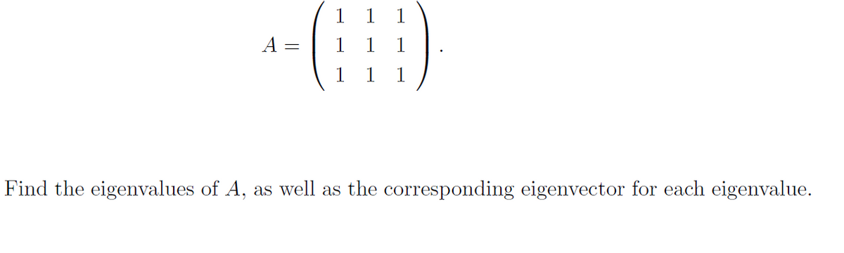 1
A
Find the eigenvalues of A, as well as the corresponding eigenvector for each eigenvalue.
