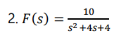 10
2. F (s)
s2 +4s+4
