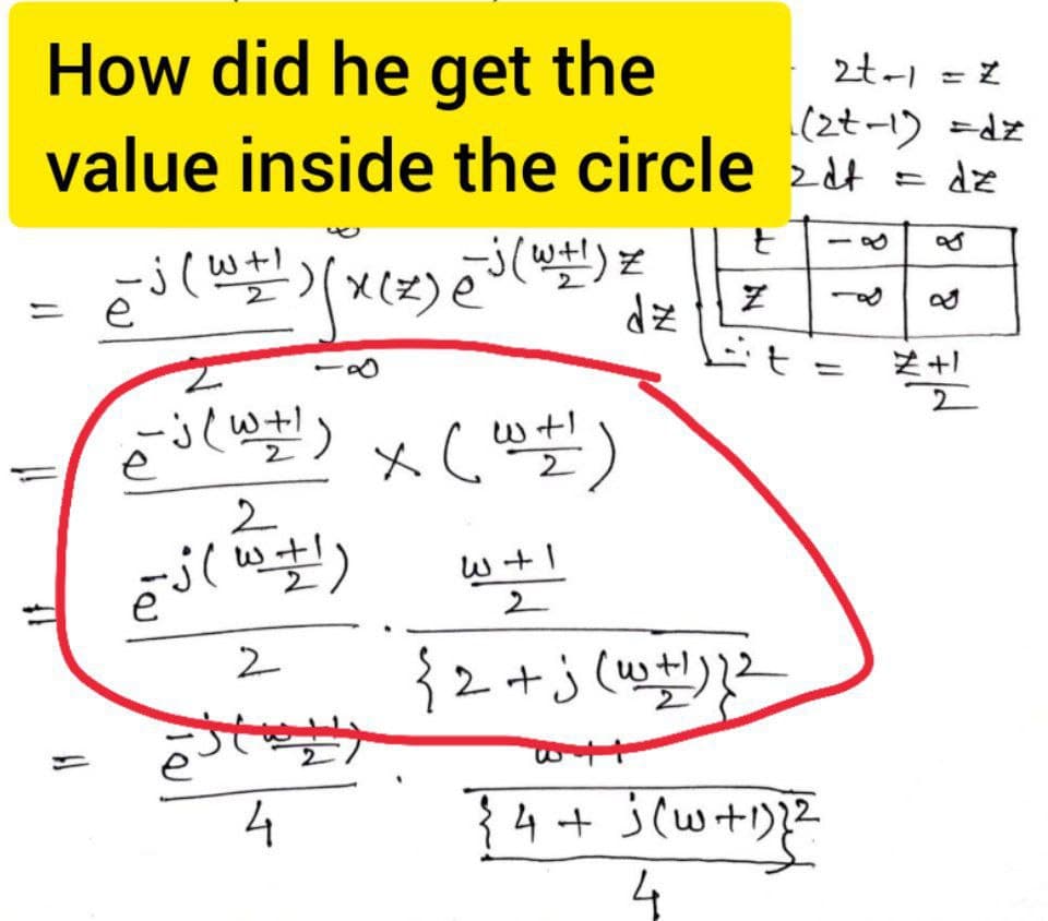 How did he get the
2t1 = x
(zt-1) = dt
value inside the circle 2 = dz
de
=
시
t
j(쁠)(x(x)e
(x(x) (豐)은 을 고
2
(0)x()
2
2
sj(1) 옆
w+1
2
10
2
t
4
{2+j(0분)2
+
4 +
j(w+1)32
4
&
+1