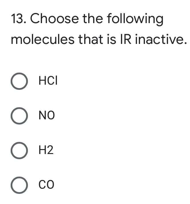13. Choose the following
molecules that is IR inactive.
О нс
O NO
O H2
O co
