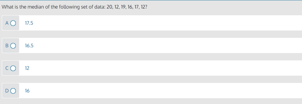 What is the median of the following set of data: 20, 12, 19, 16, 17, 12?
A O
17.5
BO
16.5
12
16
