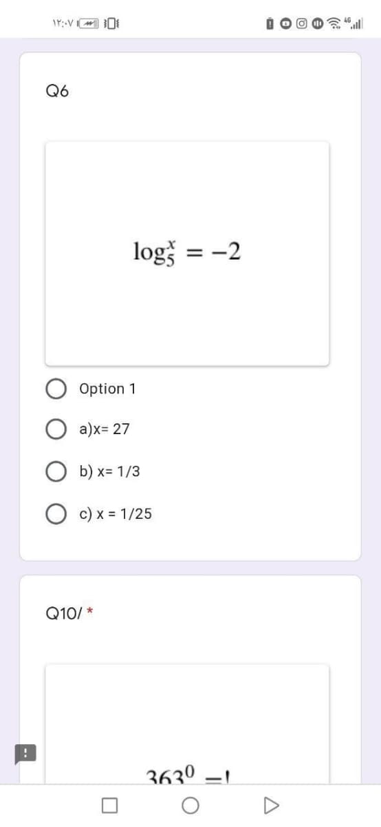 Q6
log = -2
Option 1
a)x= 27
b) x= 1/3
c) x = 1/25
Q10/ *
363º –!
--
