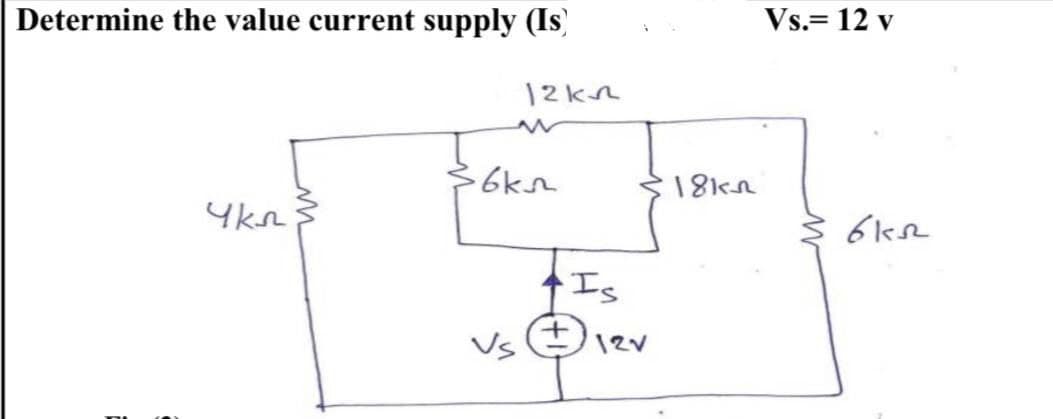 Determine the value current supply (Is)
Vs.= 12 v
|2kR
18kn
Is
Vs
