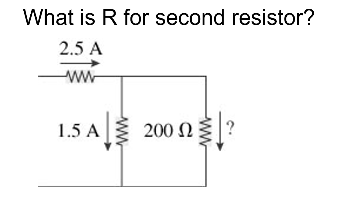 What is R for second resistor?
2.5 A
ww
1.5 A
200 N
