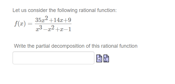 Let us consider the following rational function:
35x2 +14x+9
r3 -x2+x-1
f(x) =
Write the partial decomposition of this rational function

