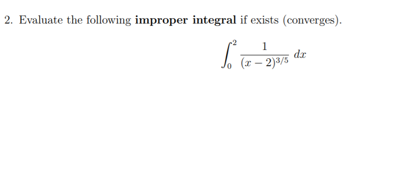 2. Evaluate the following improper integral if exists (converges).
-2
1
d.x
(x – 2)3/5
|
