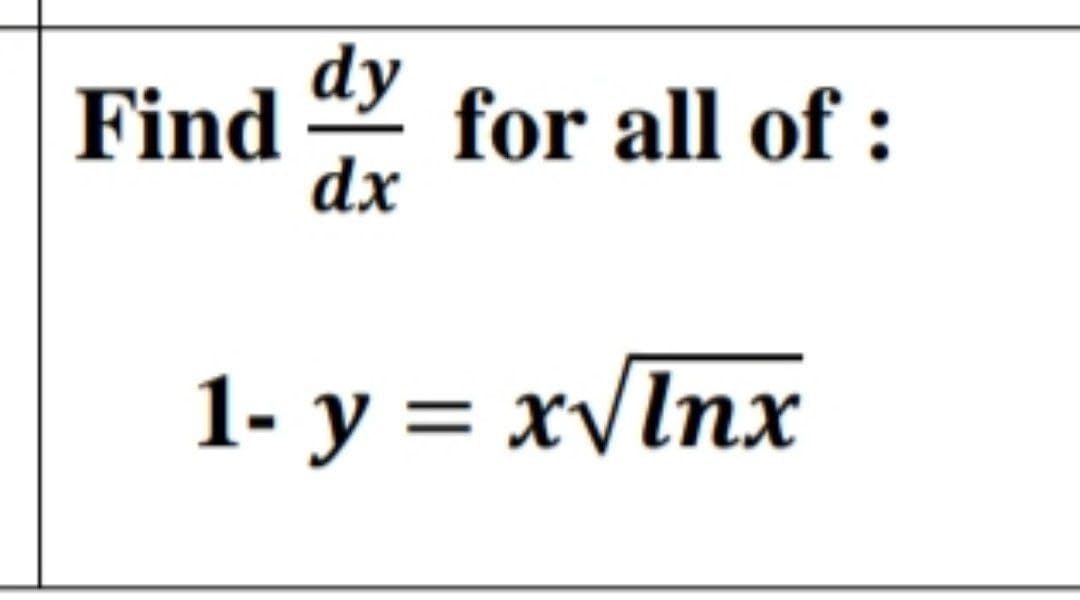 dy
for all of :
dx
Find
1- y = x/Inx
