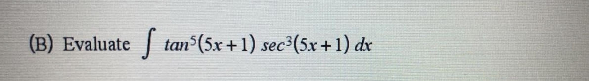 (B) Evaluate
| tan (5x +1) sec (5x +1) dr
