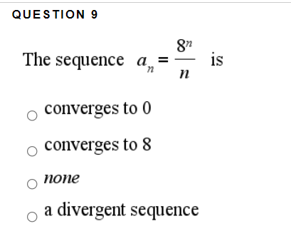 QUESTION 9
The sequence an
is
n
converges to 0
converges to 8
попе
a divergent sequence
