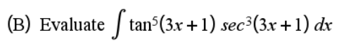 (B) Evaluate tan°(3x +1) sec³(3x +1) dr
