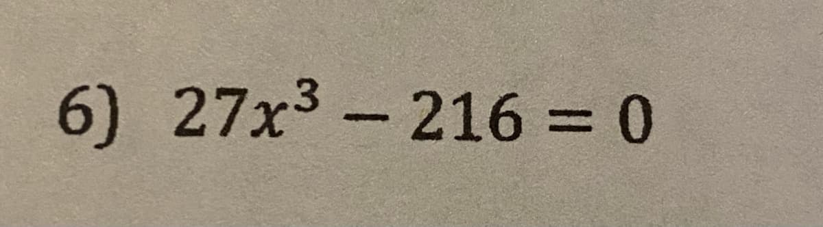 6) 27x3- 216 = 0
%3D
